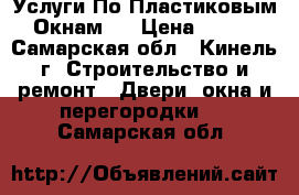 Услуги По Пластиковым Окнам!! › Цена ­ 100 - Самарская обл., Кинель г. Строительство и ремонт » Двери, окна и перегородки   . Самарская обл.